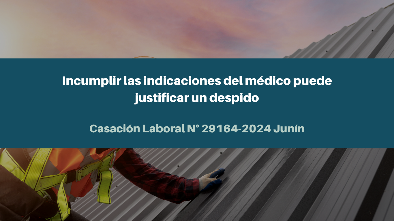 Incumplir las indicaciones del médico puede justificar un despido, según la Casación Laboral N° 29164-2024 Junín