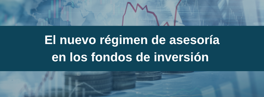 El nuevo régimen de asesoría en los fondos de inversión